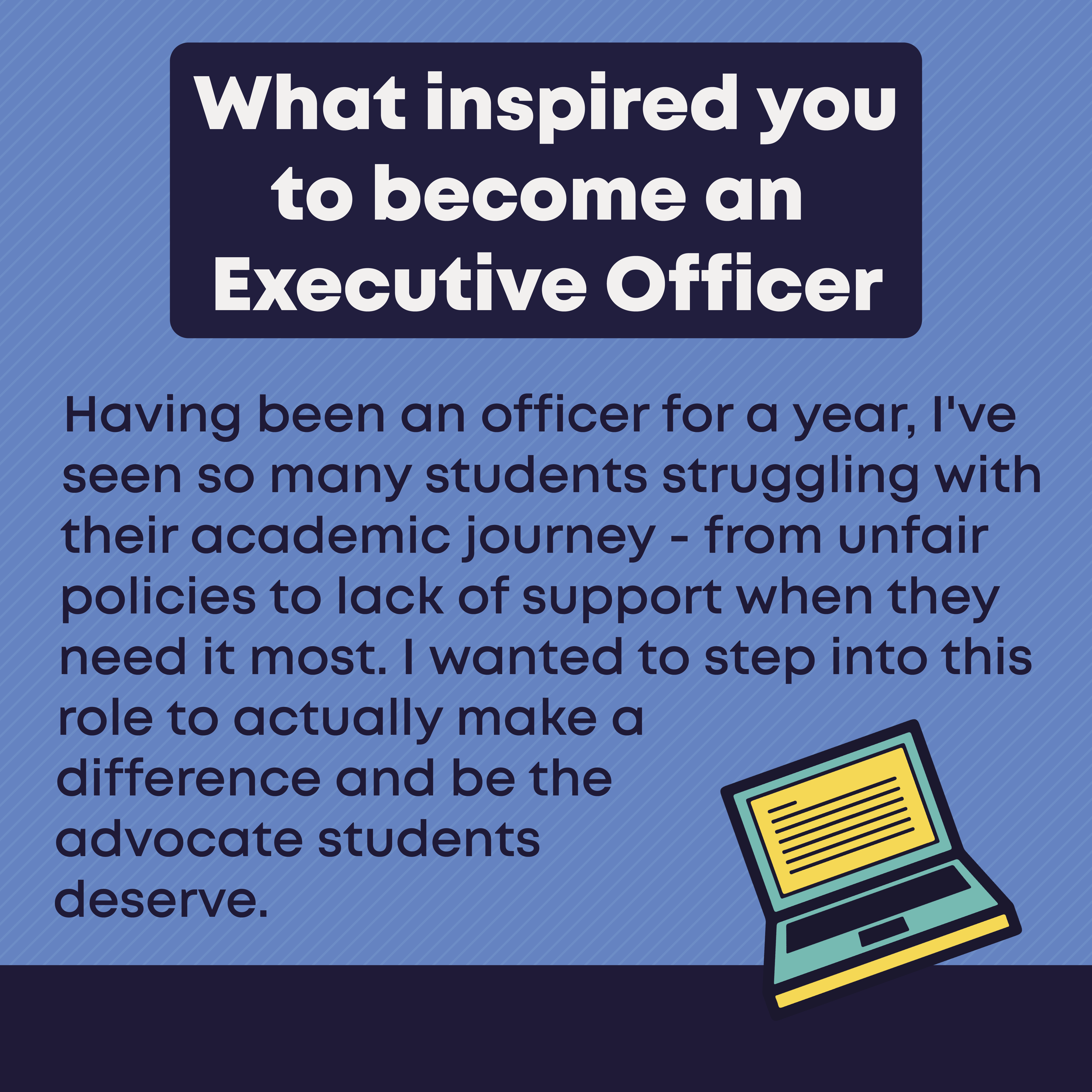 What inspired you to become an Executive Officer? I was inspired by my passion for leadership, my motivation to bring about meaningful change, and my desire to be the voice for those who may not be heard.